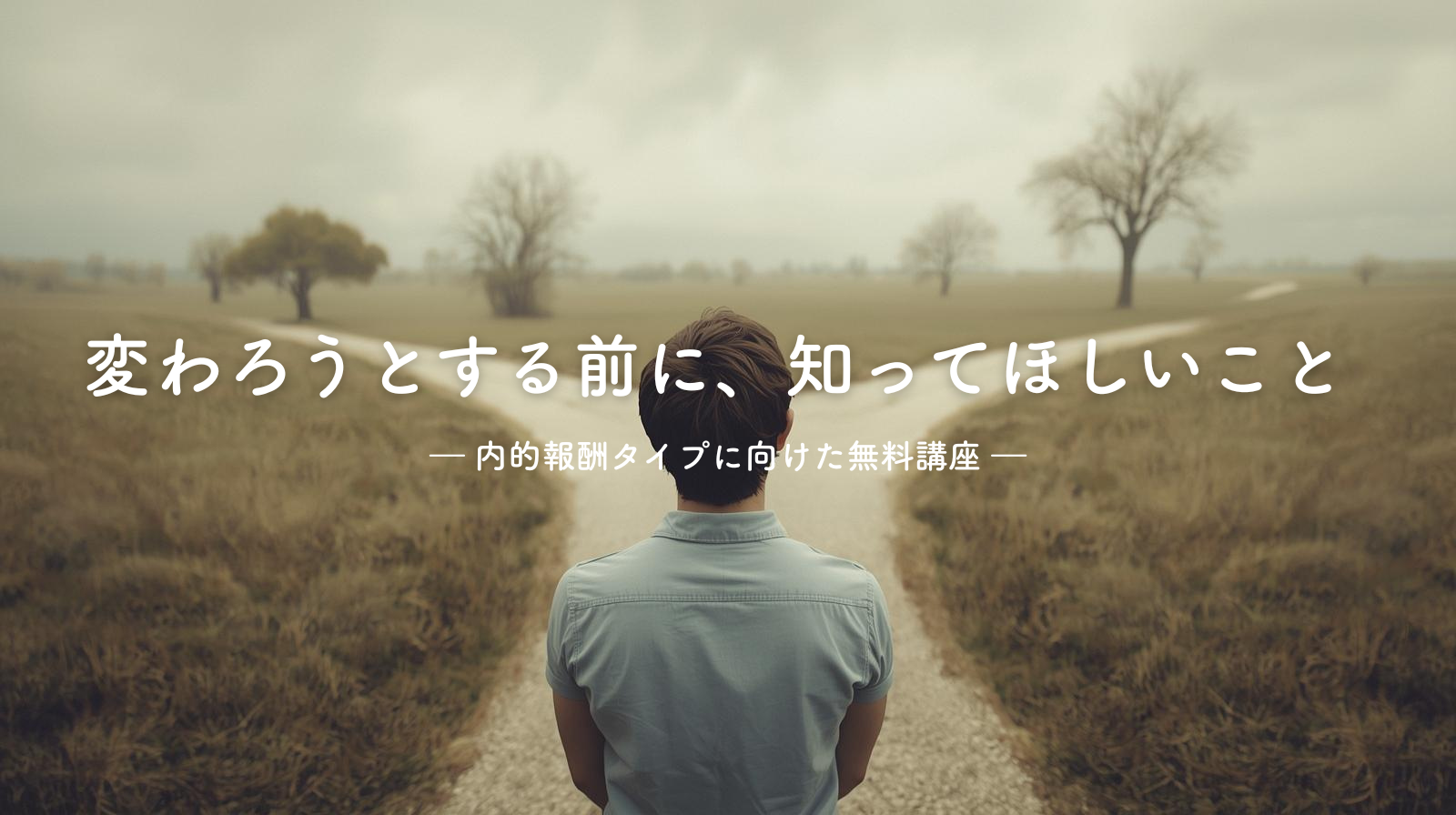 変わろうとする前に、知ってほしいこと ― 内的報酬タイプに向けた無料講座 ―
