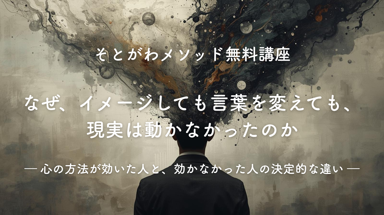 なぜ、イメージしても言葉を変えても、現実は動かなかったのか ― 心の方法が効いた人と、効かなかった人の決定的な違い ―